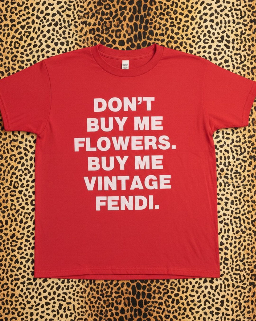 The "Don't Buy Me Flowers" Tee